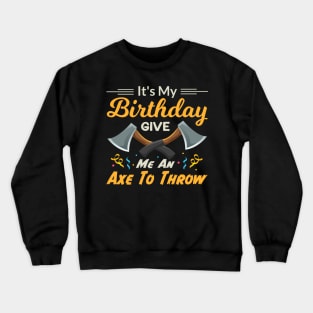 It's My Birthday Give Me An Axe To Throw Crewneck Sweatshirt